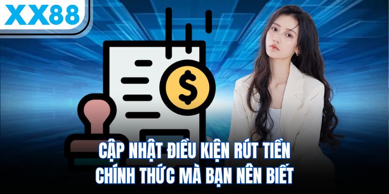 Cập nhật điều kiện rút tiền chính thức mà bạn nên biết