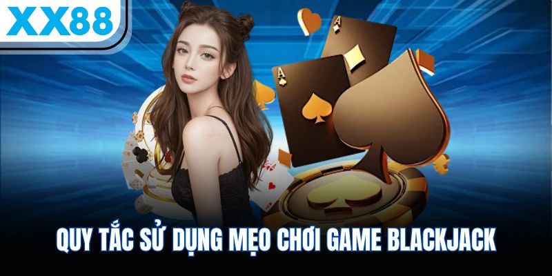 Quy tắc sử dụng mẹo chơi game blackjack
